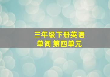 三年级下册英语单词 第四单元